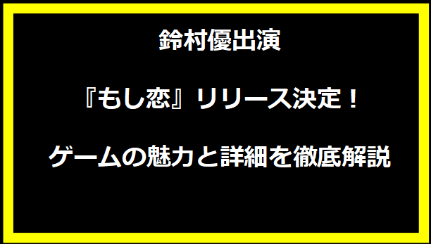 鈴村優出演『もし恋』リリース決定！ゲームの魅力と詳細を徹底解説