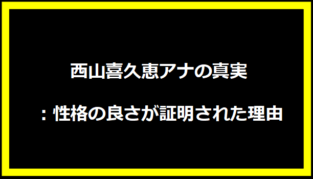 西山喜久恵アナの真実：性格の良さが証明された理由