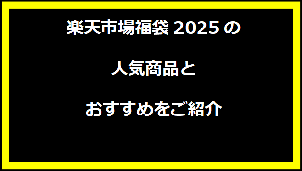 楽天市場福袋2025の人気商品とおすすめをご紹介