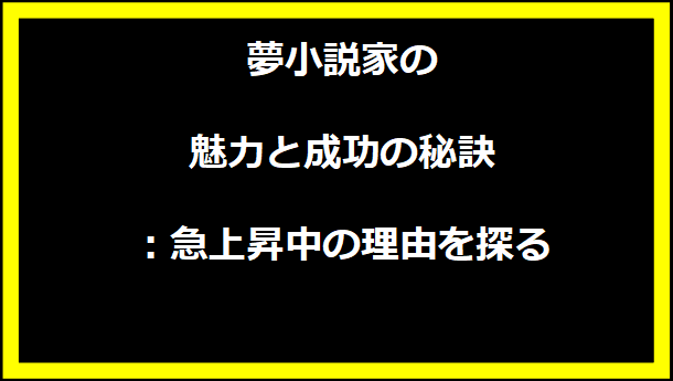 夢小説家の魅力と成功の秘訣：急上昇中の理由を探る