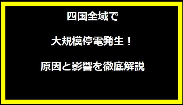 四国全域で大規模停電発生！原因と影響を徹底解説