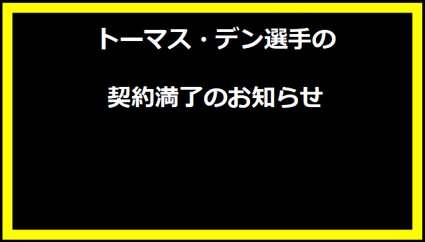 トーマス・デン選手の契約満了のお知らせ