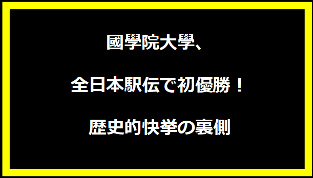 國學院大學、全日本駅伝で初優勝！歴史的快挙の裏側