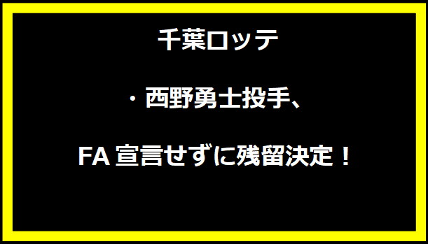 千葉ロッテ・西野勇士投手、FA宣言せずに残留決定！