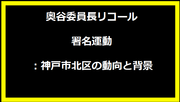 奥谷委員長リコール署名運動：神戸市北区の動向と背景