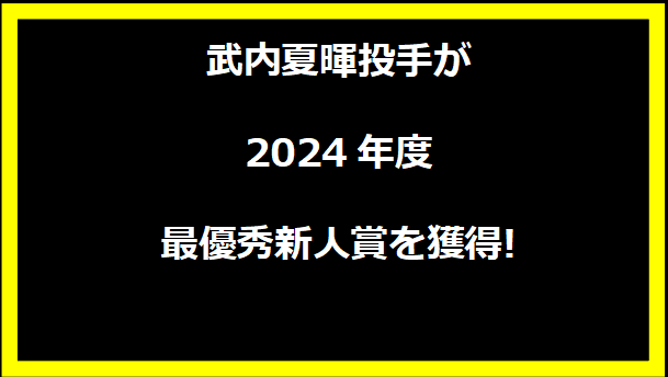 武内夏暉投手が2024年度最優秀新人賞を獲得!