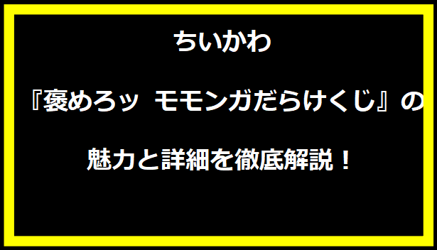 ちいかわ『褒めろッ モモンガだらけくじ』の魅力と詳細を徹底解説！