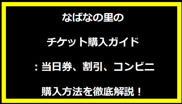 なばなの里のチケット購入ガイド：当日券、割引、コンビニ購入方法を徹底解説！