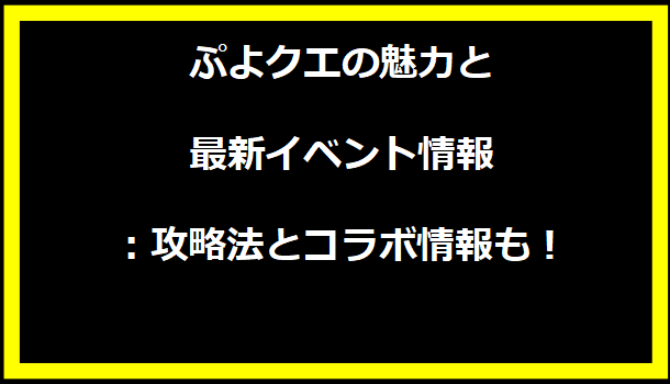 ぷよクエの魅力と最新イベント情報：攻略法とコラボ情報も！