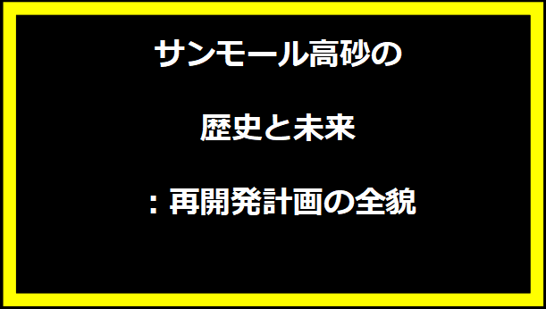 サンモール高砂の歴史と未来：再開発計画の全貌