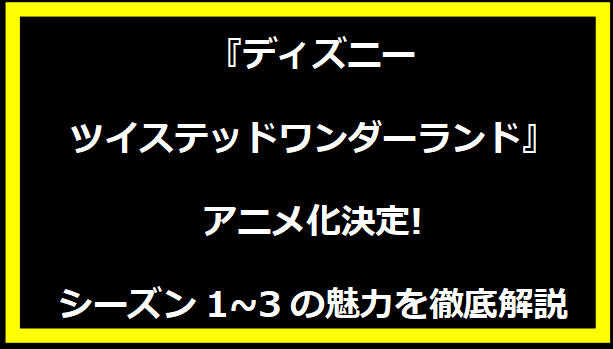 『ディズニー ツイステッドワンダーランド』アニメ化決定! シーズン1~3の魅力を徹底解説