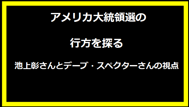 アメリカ大統領選の行方を探る - 池上彰さんとデーブ・スペクターさんの視点