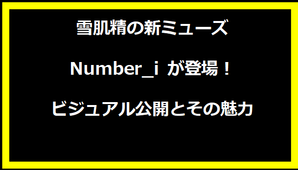 雪肌精の新ミューズ Number_i が登場！ビジュアル公開とその魅力