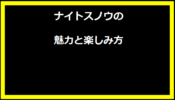 ナイトスノウの魅力と楽しみ方