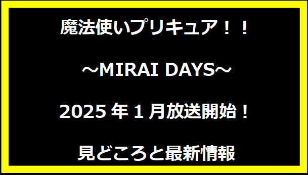 魔法使いプリキュア！！～MIRAI DAYS～2025年1月放送開始！見どころと最新情報