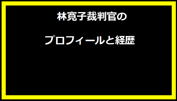 林寛子裁判官のプロフィールと経歴