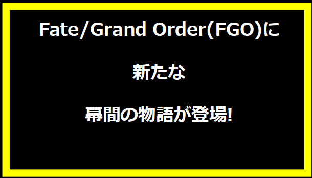 Fate/Grand Order(FGO)に新たな幕間の物語が登場!