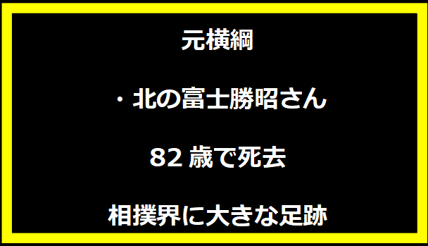 元横綱・北の富士勝昭さん 82歳で死去 相撲界に大きな足跡