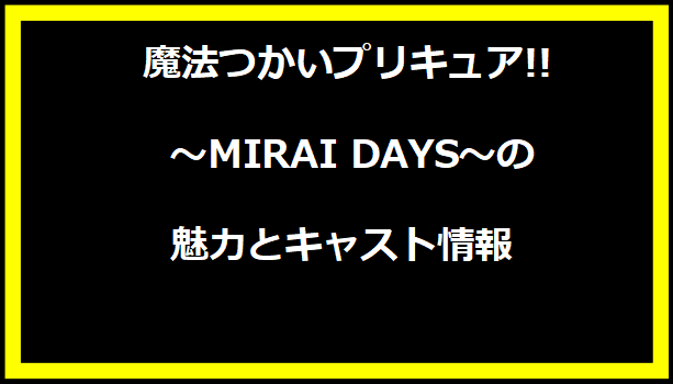 魔法つかいプリキュア!! ～MIRAI DAYS～の魅力とキャスト情報