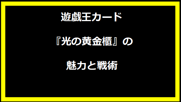 遊戯王カード『光の黄金櫃』の魅力と戦術