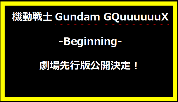 機動戦士Gundam GQuuuuuuX -Beginning- 劇場先行版公開決定！