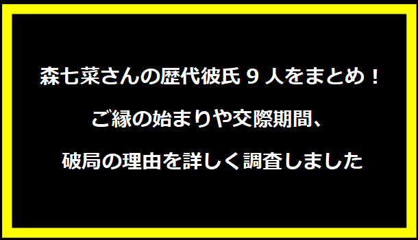 森七菜さんの歴代彼氏9人をまとめ！ご縁の始まりや交際期間、破局の理由を詳しく調査しました