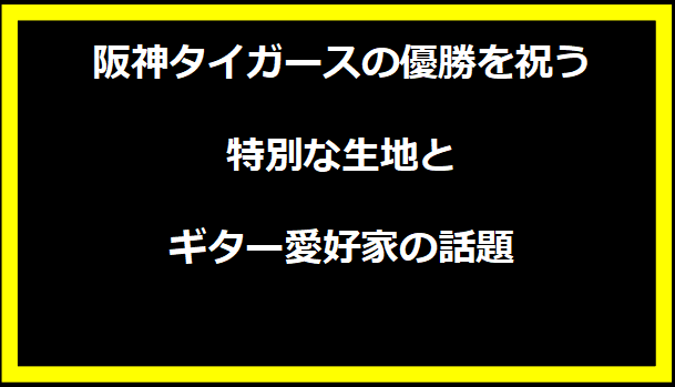 阪神タイガースの優勝を祝う特別な生地とギター愛好家の話題