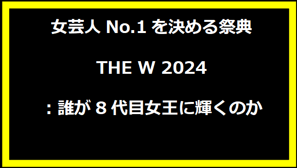 女芸人No.1を決める祭典 THE W 2024：誰が8代目女王に輝くのか