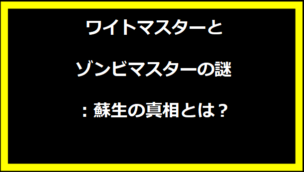 ワイトマスターとゾンビマスターの謎：蘇生の真相とは？