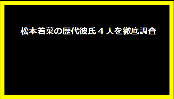 松本若菜の歴代彼氏4人を徹底調査