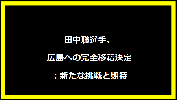 田中聡選手、広島への完全移籍決定：新たな挑戦と期待