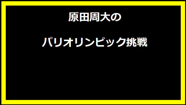 原田周大のパリオリンピック挑戦