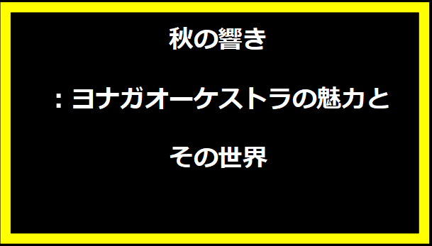 秋の響き：ヨナガオーケストラの魅力とその世界