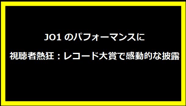 JO1のパフォーマンスに視聴者熱狂：レコード大賞で感動的な披露