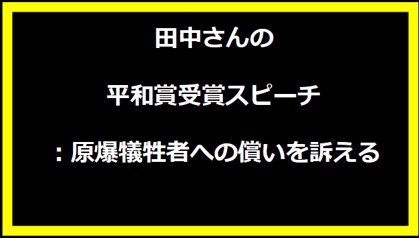 田中さんの平和賞受賞スピーチ：原爆犠牲者への償いを訴える