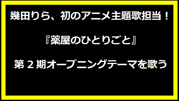 幾田りら、初のアニメ主題歌担当！『薬屋のひとりごと』第2期オープニングテーマを歌う