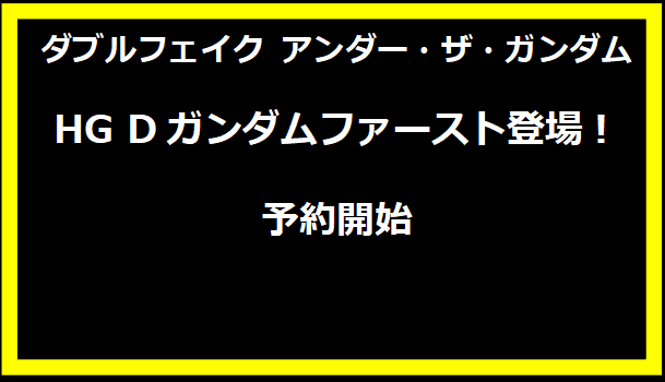 『ダブルフェイク アンダー・ザ・ガンダム』HG Dガンダムファースト登場！予約開始