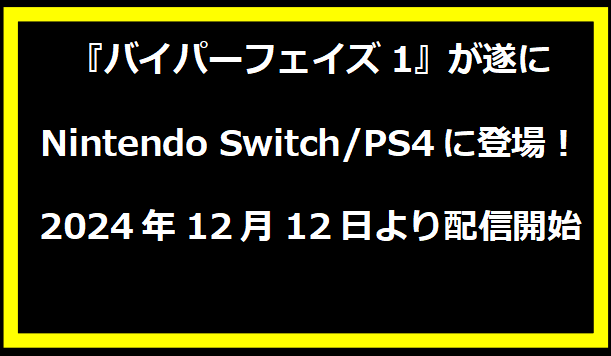 『バイパーフェイズ1』が遂にNintendo Switch/PS4に登場！2024年12月12日より配信開始