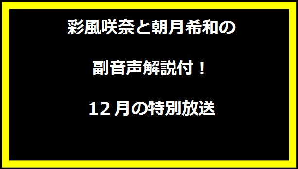 彩風咲奈と朝月希和の副音声解説付！12月の特別放送