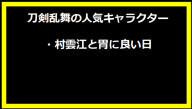 刀剣乱舞の人気キャラクター・村雲江と胃に良い日