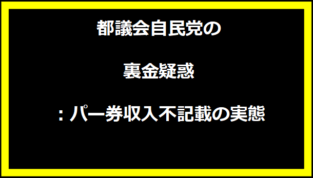 都議会自民党の裏金疑惑：パー券収入不記載の実態