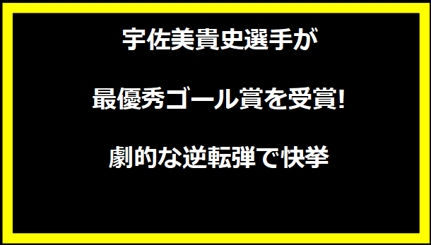 宇佐美貴史選手が最優秀ゴール賞を受賞!劇的な逆転弾で快挙