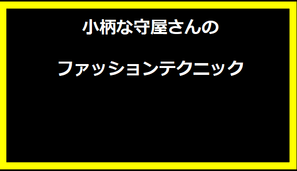 小柄な守屋さんのファッションテクニック