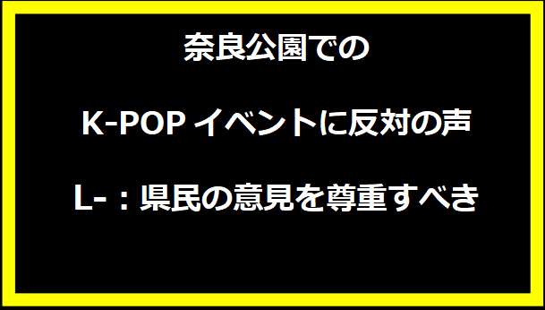 奈良公園でのK-POPイベントに反対の声：県民の意見を尊重すべき