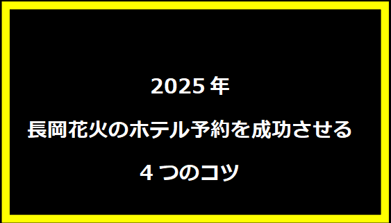 2025年長岡花火のホテル予約を成功させる4つのコツ