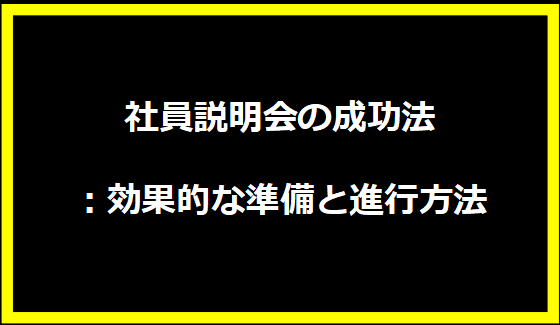 社員説明会の成功法：効果的な準備と進行方法