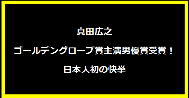 真田広之さん、ゴールデングローブ賞主演男優賞受賞！日本人初の快挙