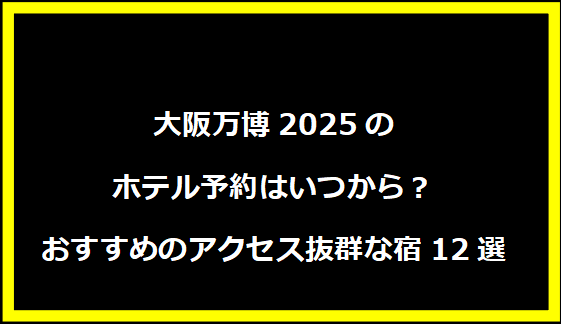 大阪万博2025のホテル予約はいつから？おすすめのアクセス抜群な宿12選