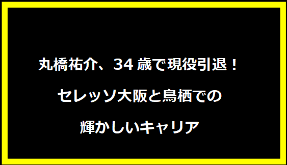 丸橋祐介、34歳で現役引退！セレッソ大阪と鳥栖での輝かしいキャリア