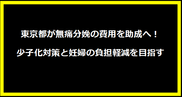 東京都が無痛分娩の費用を助成へ！少子化対策と妊婦の負担軽減を目指す